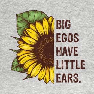 Sunflower Quotes - Big Egos Have Little Ears T-Shirt